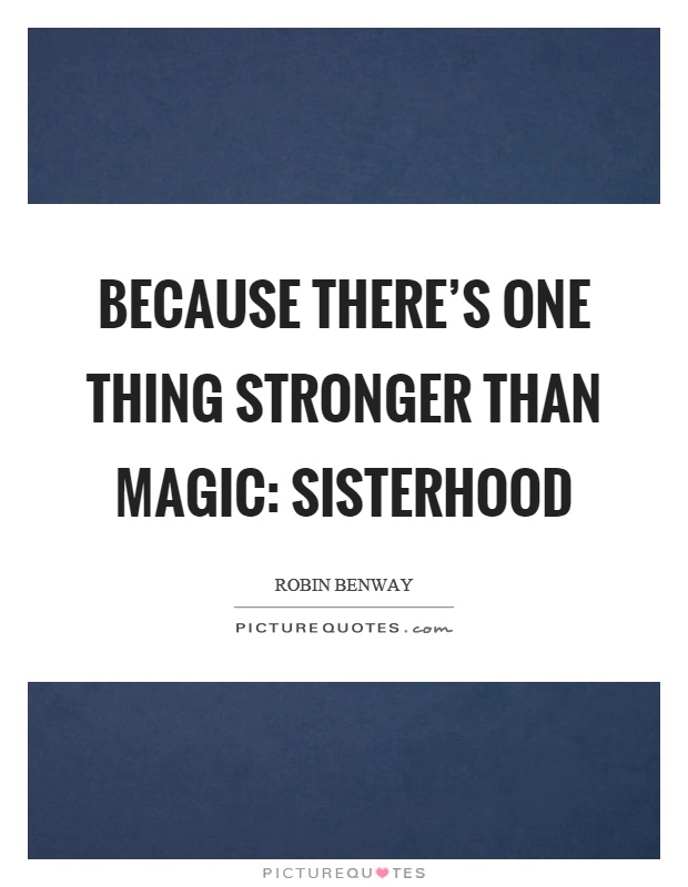Because there's one thing stronger than magic: sisterhood Picture Quote #1