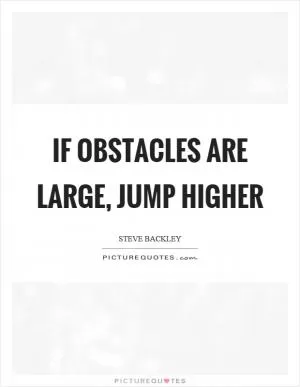 If obstacles are large, jump higher Picture Quote #1