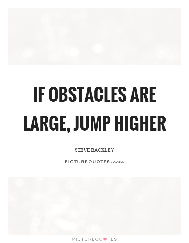 If obstacles are large, jump higher Picture Quote #1