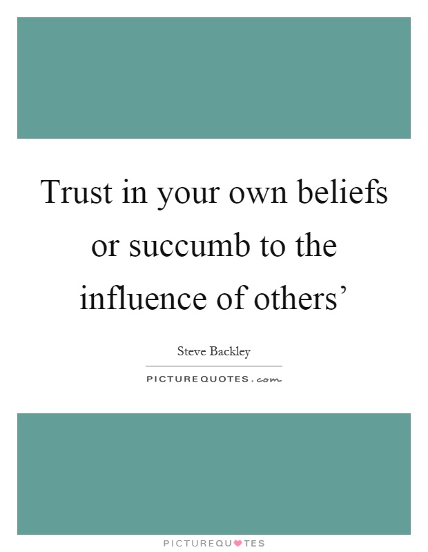 Trust in your own beliefs or succumb to the influence of others' Picture Quote #1