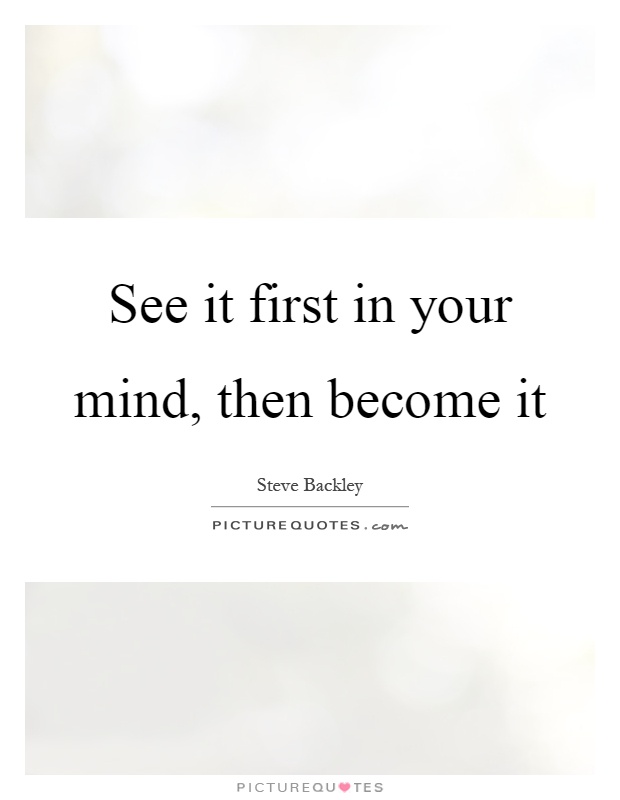 See it first in your mind, then become it Picture Quote #1