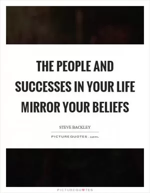 The people and successes in your life mirror your beliefs Picture Quote #1