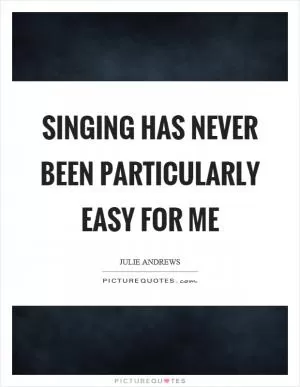 Singing has never been particularly easy for me Picture Quote #1