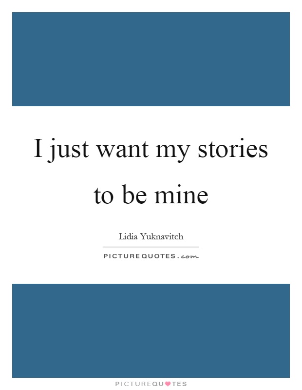 I just want my stories to be mine Picture Quote #1