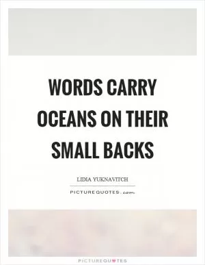 Words carry oceans on their small backs Picture Quote #1