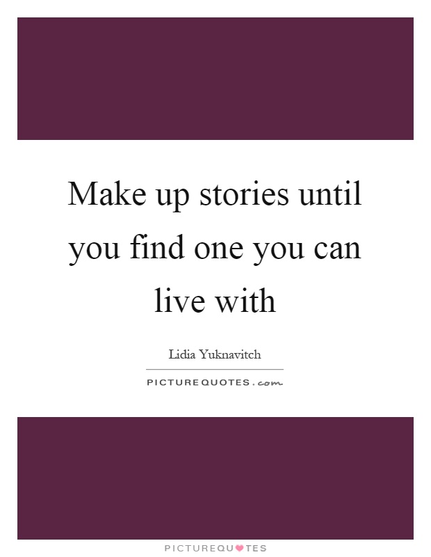 Make up stories until you find one you can live with Picture Quote #1