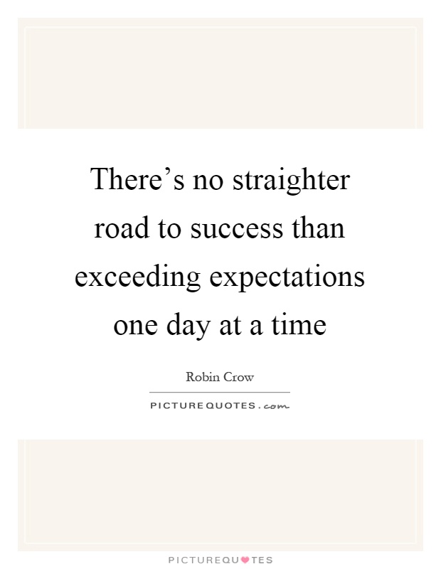 There's no straighter road to success than exceeding expectations one day at a time Picture Quote #1