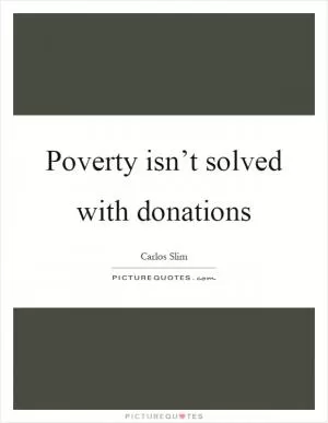 Poverty isn’t solved with donations Picture Quote #1