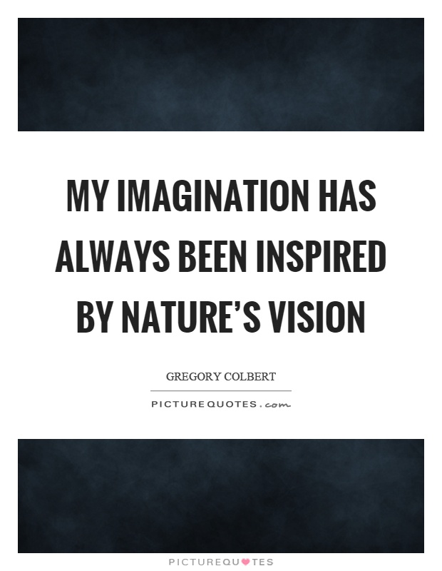 My imagination has always been inspired by nature's vision Picture Quote #1