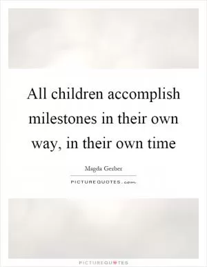 All children accomplish milestones in their own way, in their own time Picture Quote #1