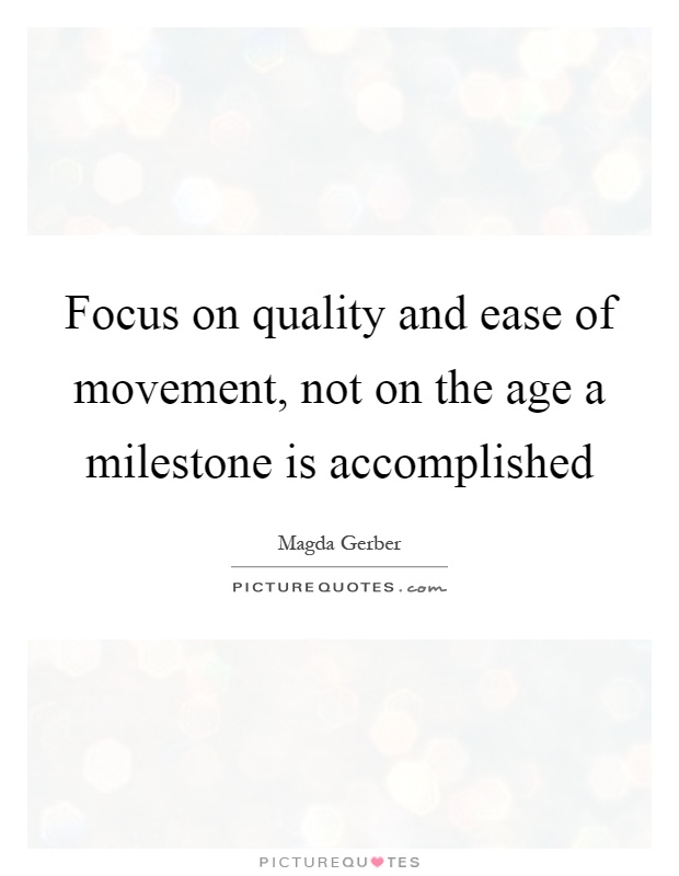 Focus on quality and ease of movement, not on the age a milestone is accomplished Picture Quote #1