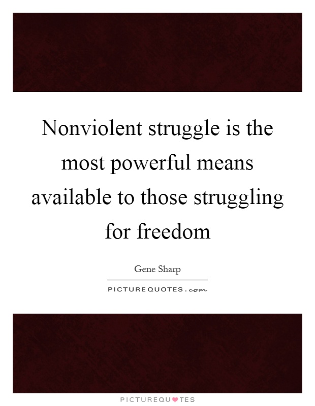 Nonviolent struggle is the most powerful means available to those struggling for freedom Picture Quote #1