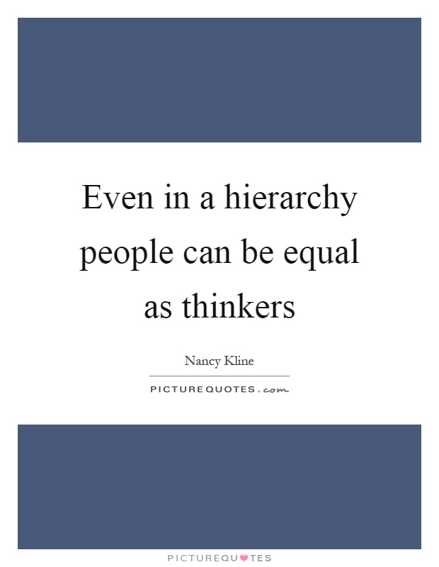 Even in a hierarchy people can be equal as thinkers Picture Quote #1