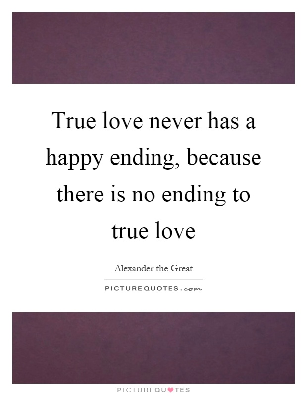 True love never has a happy ending, because there is no ending to true love Picture Quote #1