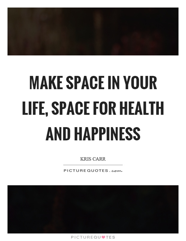 Make space in your life, space for health and happiness Picture Quote #1