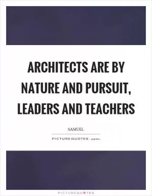 Architects are by nature and pursuit, leaders and teachers Picture Quote #1