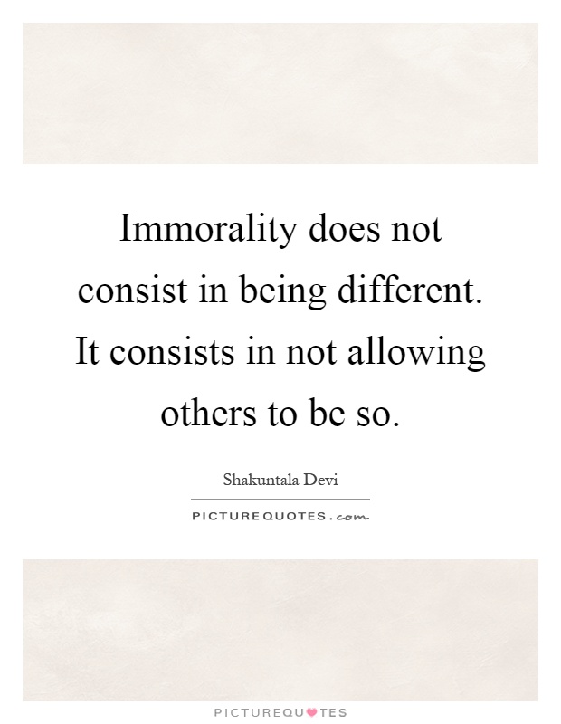 Immorality does not consist in being different. It consists in not allowing others to be so Picture Quote #1