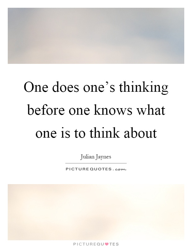 One does one's thinking before one knows what one is to think about Picture Quote #1
