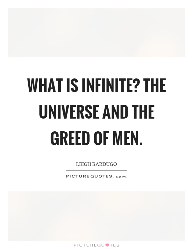 What is infinite? The universe and the greed of men Picture Quote #1