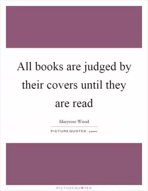 All books are judged by their covers until they are read Picture Quote #1
