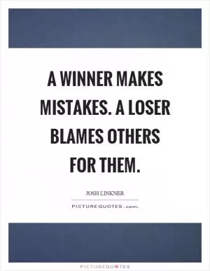 A winner makes mistakes. A loser blames others for them Picture Quote #1