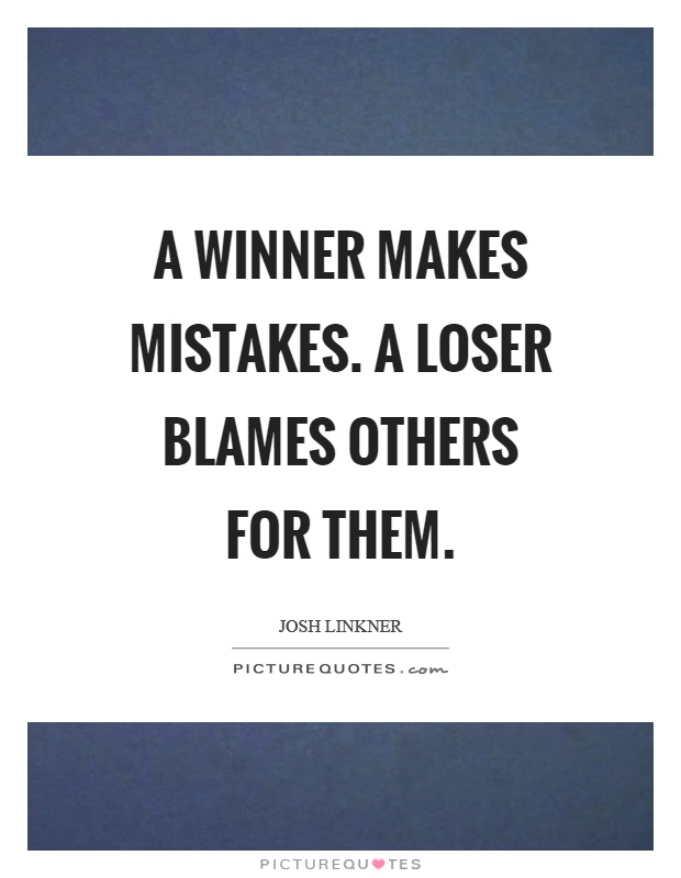 A winner makes mistakes. A loser blames others for them Picture Quote #1