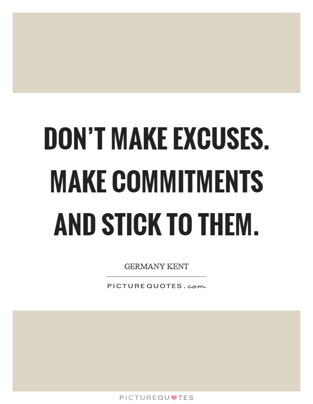Don't make excuses. Make commitments and stick to them Picture Quote #1