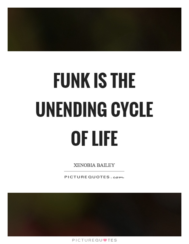 Funk is the unending cycle of life Picture Quote #1