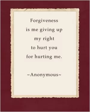 Forgiveness is me giving up my right to hurt you for hurting me Picture Quote #1