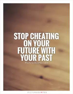 Stop cheating on your future with your past Picture Quote #1