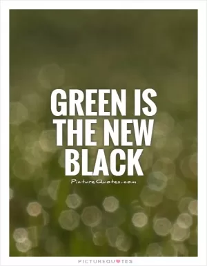 Green is the new black Picture Quote #1