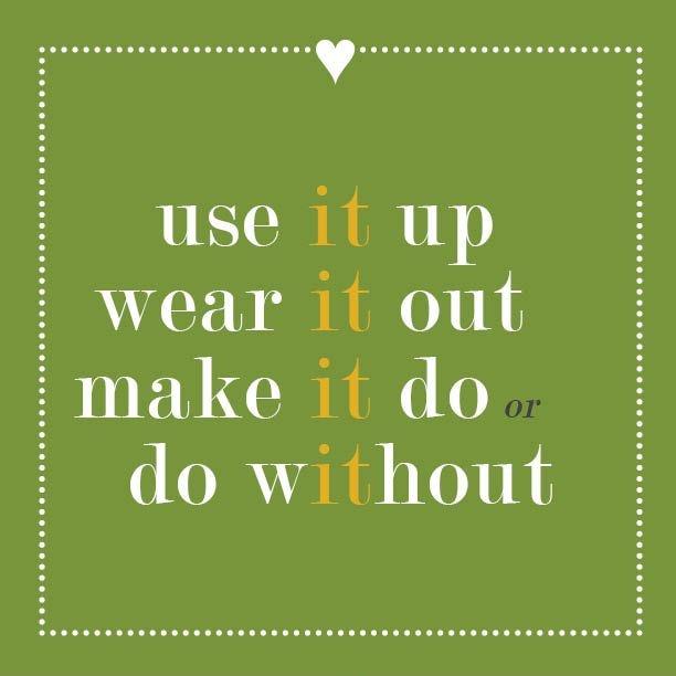 Use it up, wear it out, make it do, or do without Picture Quote #2