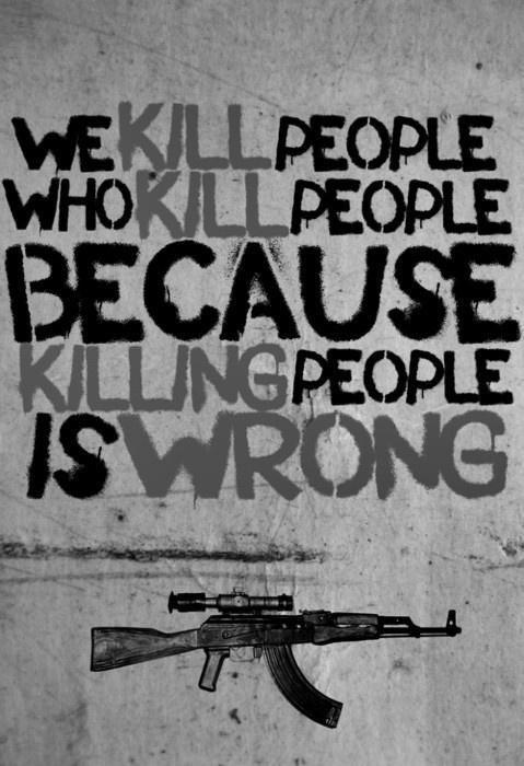 We kill people who kill people because killing people is wrong Picture Quote #1