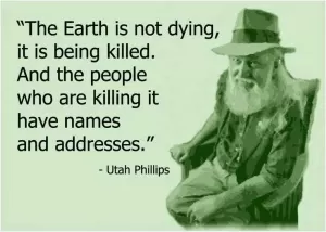 The Earth is not dying, it is being killed, and those who are killing it have names and addresses Picture Quote #1