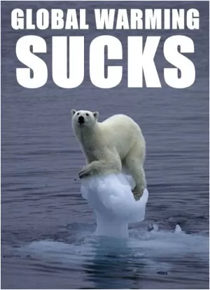 Global warming sucks Picture Quote #1