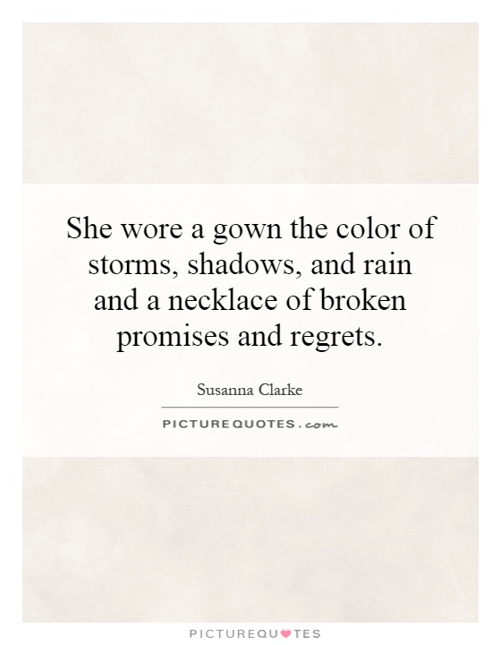 She wore a gown the color of storms, shadows, and rain and a necklace of broken promises and regrets Picture Quote #1