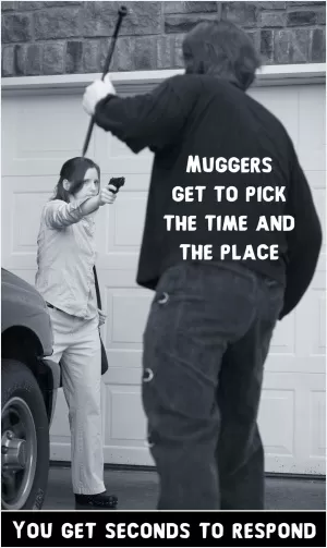 Muggers get to pick the time and place. You get seconds to respond Picture Quote #1