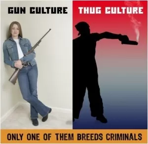 Gun Culture. Thug Culture. Only one of them breeds criminals Picture Quote #1