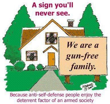A sign you'll never see. We are a gun free family. Because anti self defense people enjoy the deterrent factor of an armed society Picture Quote #1