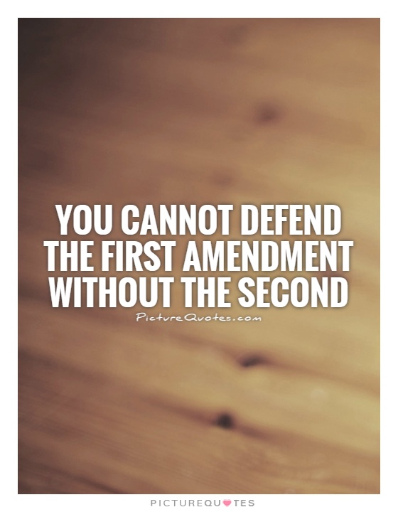 You cannot defend the first amendment without the second Picture Quote #1