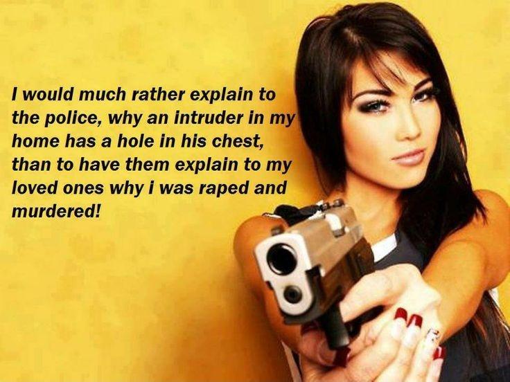 I would much rather explain to the police why an intruder in my home has a hole in the chest, than to have them explain to my loved ones why I was raped and murdered! Picture Quote #1