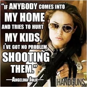 If anybody comes into my home and tries to hurt my kids, I've got no problem shooting them Picture Quote #1