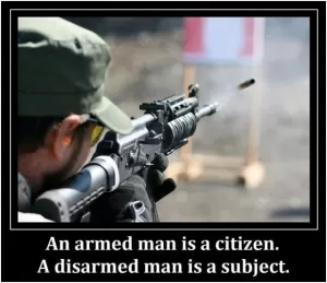 An armed man is a citizen. A disarmed man is a subject Picture Quote #1