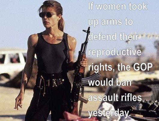 If women took up arms to defend their reproductive rights, the GOP would ban assault rifles yesterday Picture Quote #1