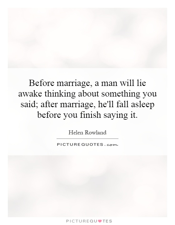 Before marriage, a man will lie awake thinking about something you said; after marriage, he'll fall asleep before you finish saying it Picture Quote #1