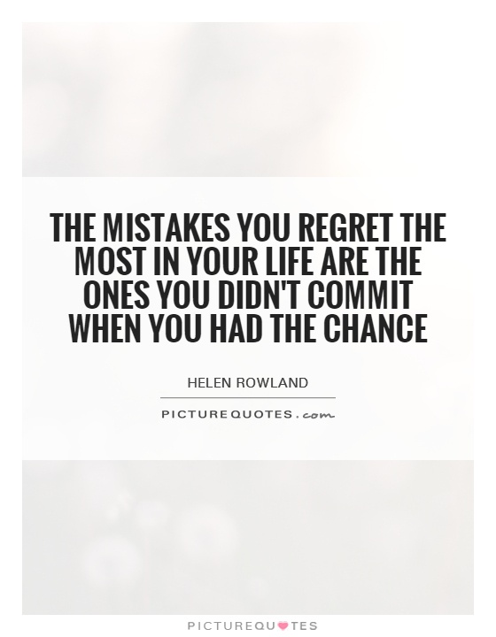 The mistakes you regret the most in your life are the ones you didn't commit when you had the chance Picture Quote #1