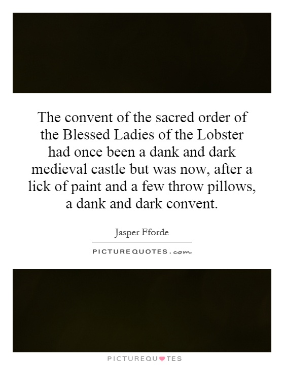 The convent of the sacred order of the Blessed Ladies of the Lobster had once been a dank and dark medieval castle but was now, after a lick of paint and a few throw pillows, a dank and dark convent Picture Quote #1
