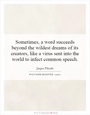 Sometimes, a word succeeds beyond the wildest dreams of its creators, like a virus sent into the world to infect common speech Picture Quote #1