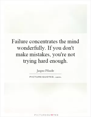 Failure concentrates the mind wonderfully. If you don't make mistakes, you're not trying hard enough Picture Quote #1