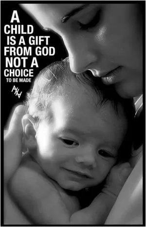 A child is a gift from God not a choice to be made Picture Quote #1